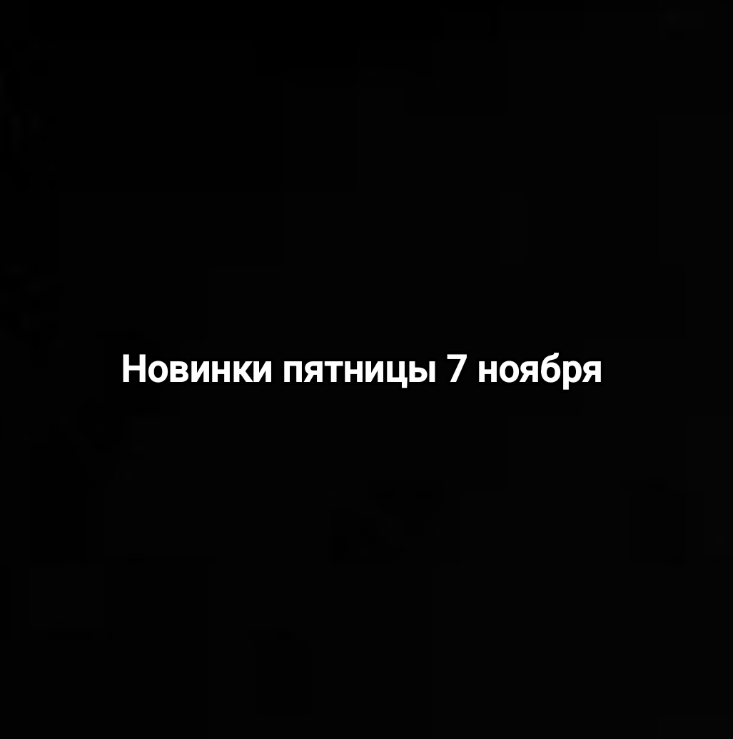 Новинки пятницы - на 7 Ноября